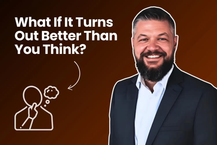 What If It Turns Out Better Than You Think?